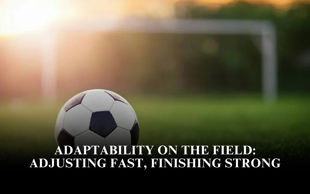 Adaptability on the Field: Adjusting Fast, Finishing Strong
