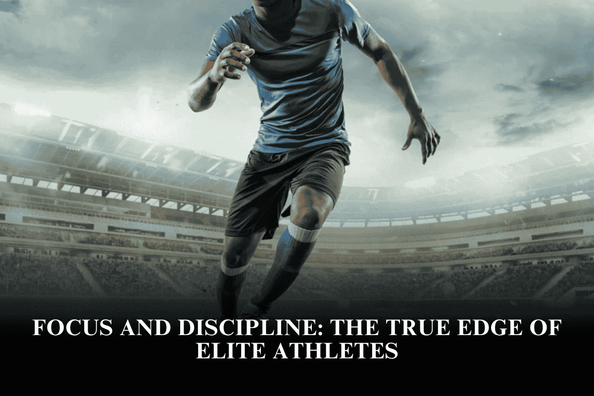 Focus and Discipline The True Edge of Elite Athletes