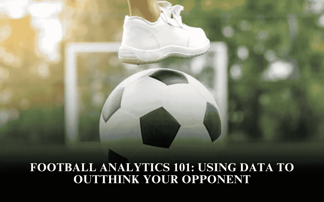 Football Analytics 101: Using Data to Outthink Your Opponent