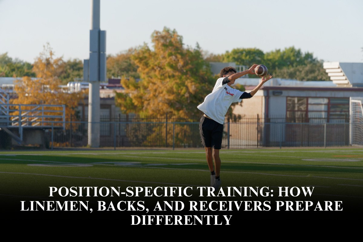 Position-Specific Training: How Linemen, Backs, and Receivers Prepare Differently