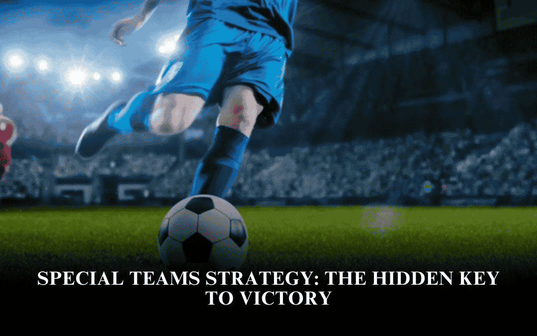 Special Teams Strategy: The Hidden Key to Victory