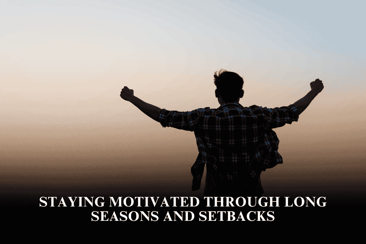Staying Motivated Through Long Seasons and Setbacks