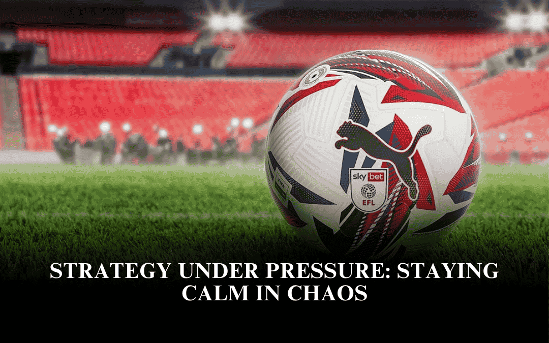 Strategy Under Pressure: Staying Calm in Chaos