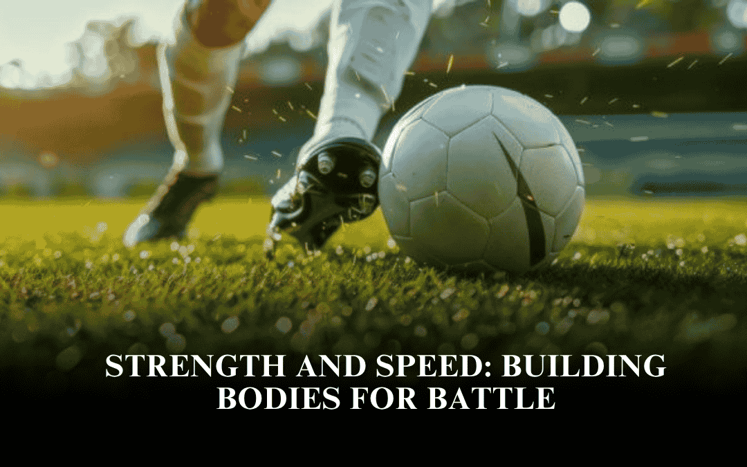 Strength and Speed: Building Bodies for Battle