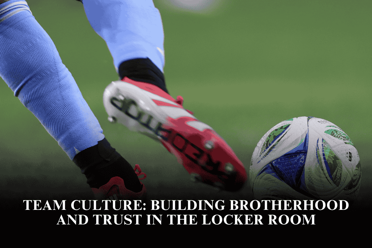 Team Culture Building Brotherhood and Trust in the Locker Room
