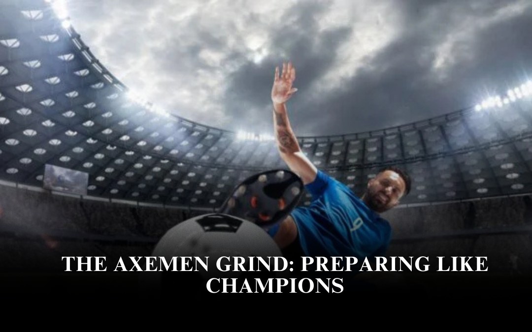 The Axemen Grind: Preparing Like Champions