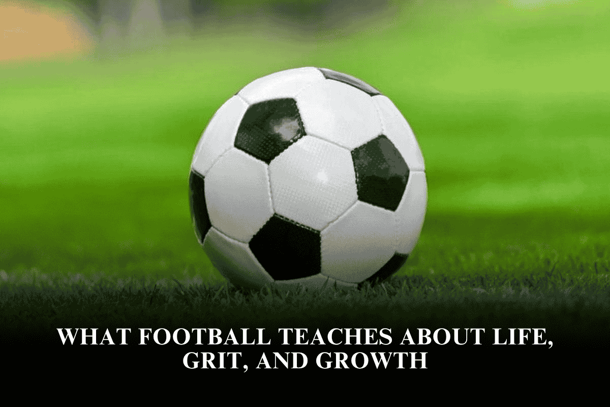 What Football Teaches About Life, Grit, and Growth