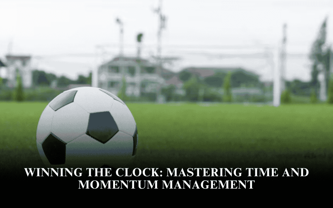 Winning the Clock: Mastering Time and Momentum Management