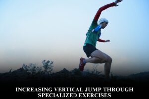 Increasing Vertical Jump Through Specialized Exercises