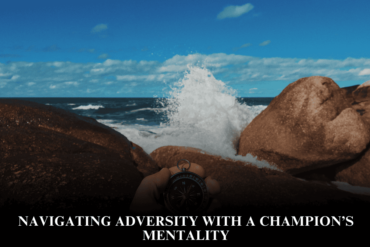 Navigating Adversity With a Champion’s Mentality