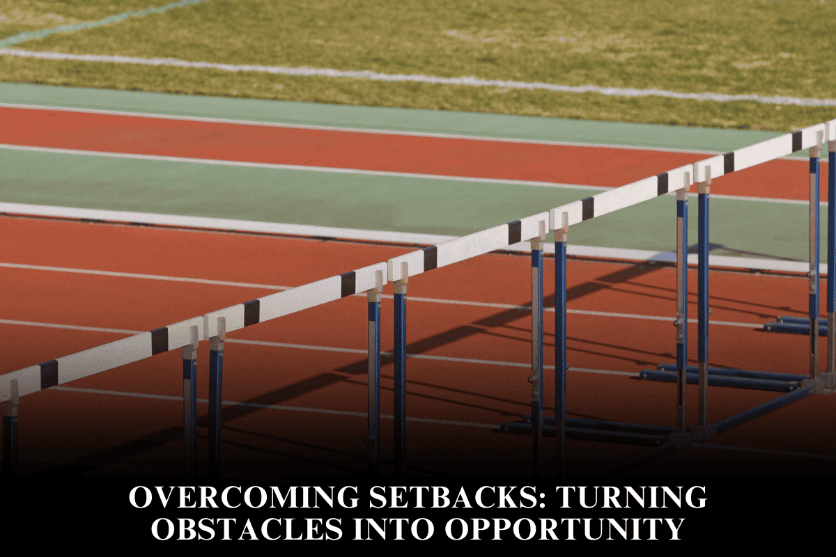 Overcoming Setbacks Turning Obstacles Into Opportunity