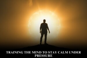Training the Mind to Stay Calm Under Pressure