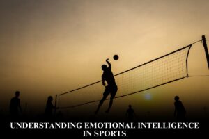 Understanding Emotional Intelligence in Sports